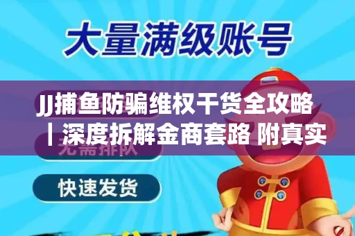 JJ捕鱼防骗维权干货全攻略｜深度拆解金商套路 附真实操作案例